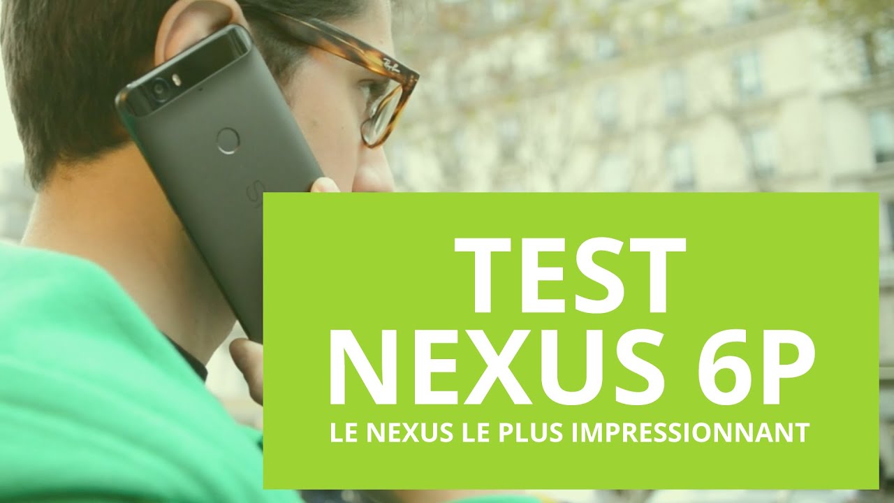 Test du Google Nexus 6P, le Nexus le plus impressionnant