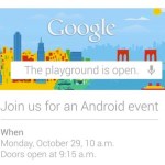 Google Event du 29 octobre : Nexus 7 3G, Nexus 10, Nexus 4 et encore plus ? Google Event du 29 octobre : Nexus 7 3G, Nexus 10, Nexus 4 et encore plus ?
