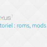 Google Nexus 7 : les tutoriaux (roms et mods disponibles) Google Nexus 7 : les tutoriaux (roms et mods disponibles)