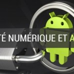 Sécurité numérique et Android : bon sens et bonnes questions Sécurité numérique et Android : bon sens et bonnes questions