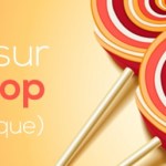 Lollipop, tout sur la plus grosse mise à jour d’Android Lollipop, tout sur la plus grosse mise à jour d’Android