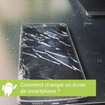 Tutoriel : Comment changer un écran de smartphone soi-même ? Tutoriel : Comment changer un écran de smartphone soi-même ?