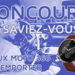 Concours : Testez vos connaissances et remportez une Moto 360 (seconde génération) Concours : Testez vos connaissances et remportez une Moto 360 (seconde génération)