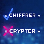 Pourquoi il ne faut pas utiliser le mot « crypter » Pourquoi il ne faut pas utiliser le mot « crypter »