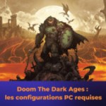 Doom : The Dark Ages, quelles sont les configurations minimales et recommandées sur PC ?