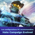 Halo Campaign Evolved : quelles configurations prévoir pour y jouer sur PC ? Halo Campaign Evolved : quelles configurations prévoir pour y jouer sur PC ?