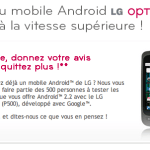 Testez gratuitement le LG Optimus One et gardez le ! Testez gratuitement le LG Optimus One et gardez le !