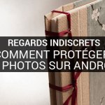 Comment protéger vos photos des curieux sur votre terminal Android ? Comment protéger vos photos des curieux sur votre terminal Android ?